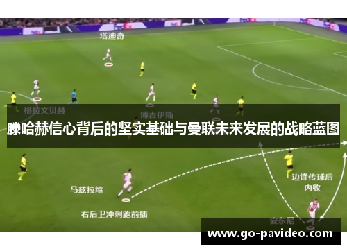 滕哈赫信心背后的坚实基础与曼联未来发展的战略蓝图
