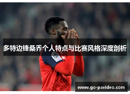 多特边锋桑乔个人特点与比赛风格深度剖析