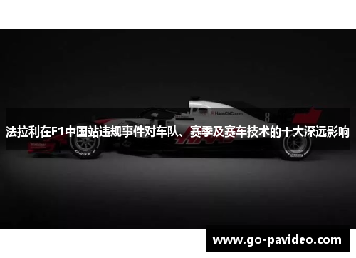 法拉利在F1中国站违规事件对车队、赛季及赛车技术的十大深远影响