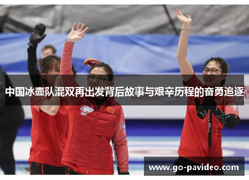 中国冰壶队混双再出发背后故事与艰辛历程的奋勇追逐
