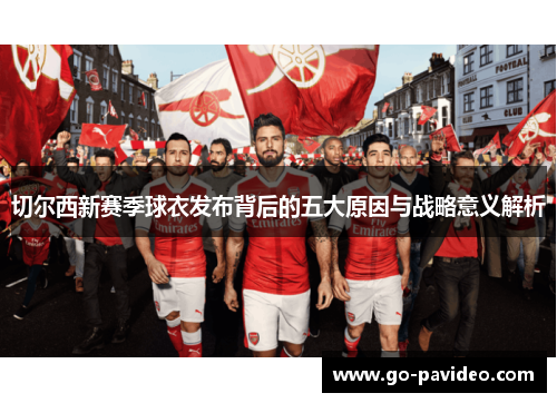 切尔西新赛季球衣发布背后的五大原因与战略意义解析