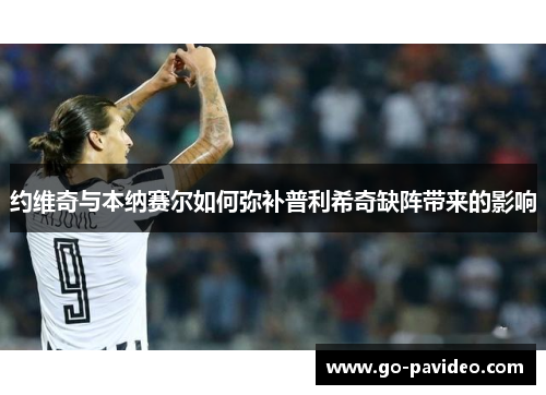 约维奇与本纳赛尔如何弥补普利希奇缺阵带来的影响