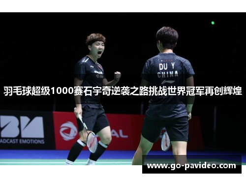 羽毛球超级1000赛石宇奇逆袭之路挑战世界冠军再创辉煌