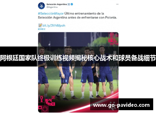 阿根廷国家队终极训练视频揭秘核心战术和球员备战细节