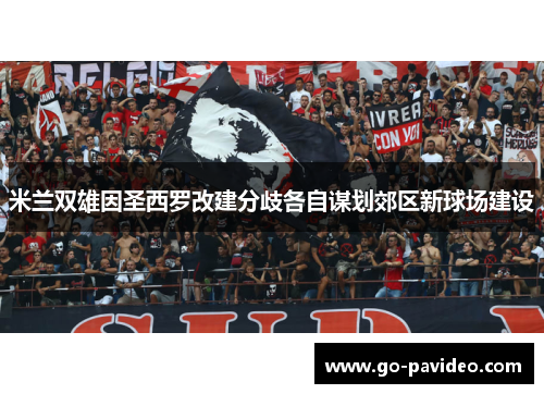 米兰双雄因圣西罗改建分歧各自谋划郊区新球场建设