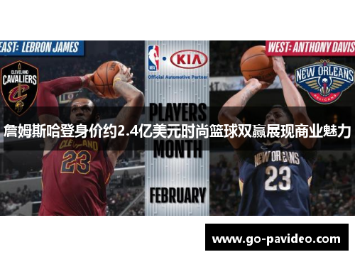 詹姆斯哈登身价约2.4亿美元时尚篮球双赢展现商业魅力 詹姆斯哈登身价约2.4亿美元时尚篮球双赢展现商业魅力